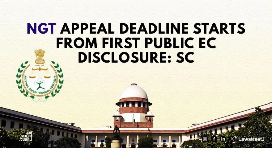 SC Defines Starting Point for NGT Appeals: Limitation Clock Ticks from First Public Communication of Environment Clearance [Read Judgment]