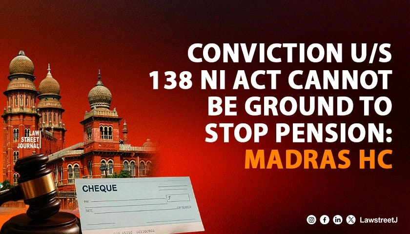 conviction-us-138-ni-act-cannot-be-ground-to-stop-pension-madras-high-court