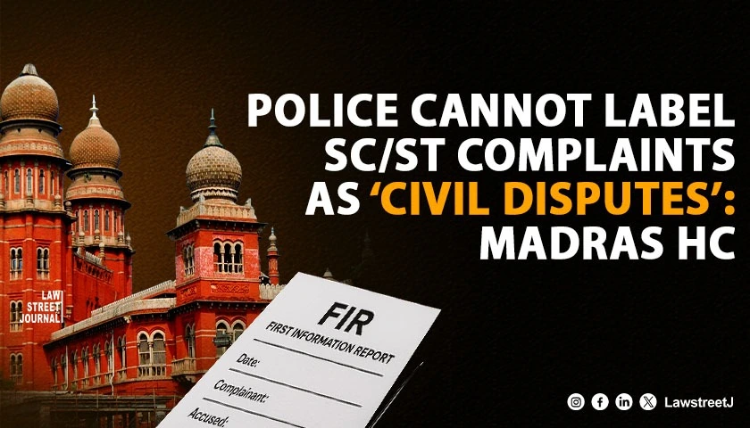 police-cannot-label-sc-st-complaints-as-civil-disputes-fir-must-be-registered-immediately-madras-hc