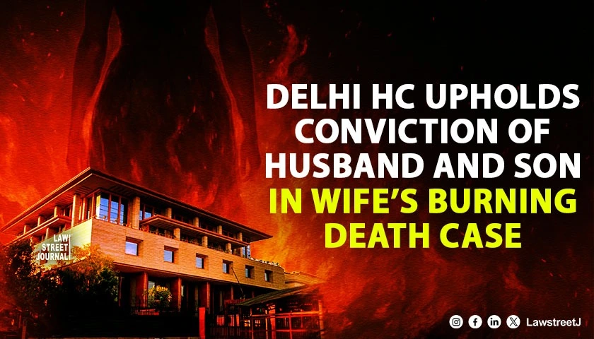 Delhi HC Upholds Conviction of Husband and Son in Wifes Burning Death Case