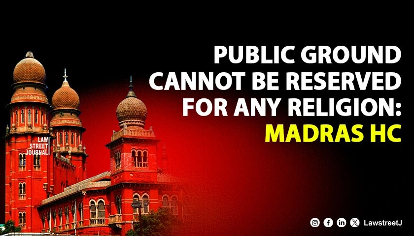 public-ground-cannot-be-reserved-for-any-religion-madras-hc