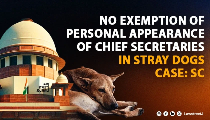 No exemption of personal appearance of Chief Secretaries in stray dogs case: SC
