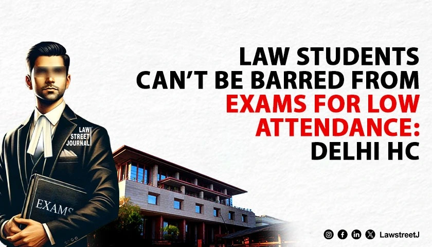 no-law-student-shall-be-barred-from-exams-or-academic-progression-due-to-attendane-shortage-delhi-hc