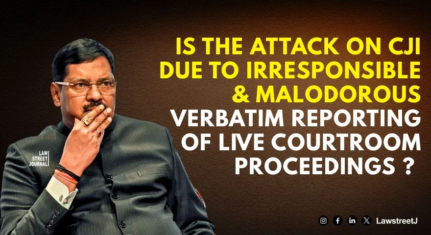 is-the-attack-on-cji-due-to-irresponsible-and-malodorous-verbatim-reporting-of-live-courtroom-proceedings