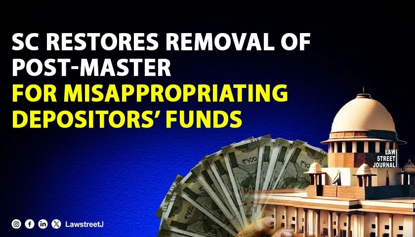SC Quashes Reinstatement Of Post Master Holds Misappropriation Of Depositors Money A Serious Breach Of Trust