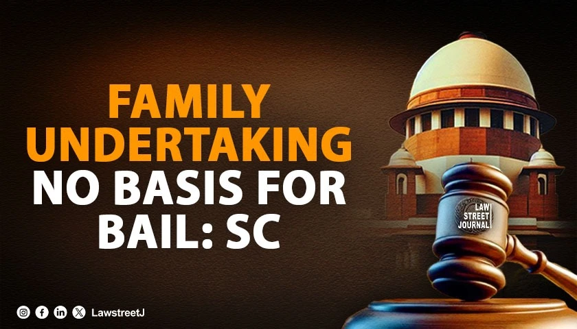 family-members-undertaking-cannot-replace-bail-conditions-sins-of-accused-cannot-be-visited-on-relatives-sc