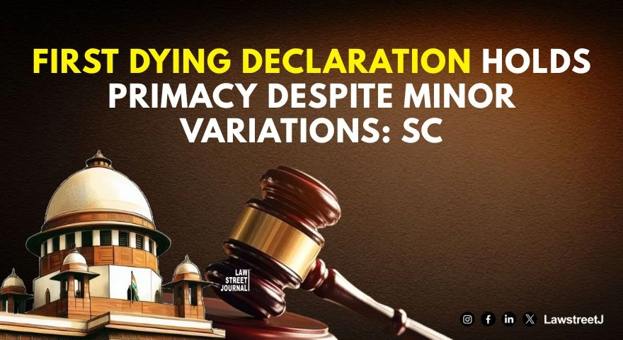 First Dying Declaration Holds Primacy Despite Minor Variations; SC Upholds Murder Conviction [Read Judgment]