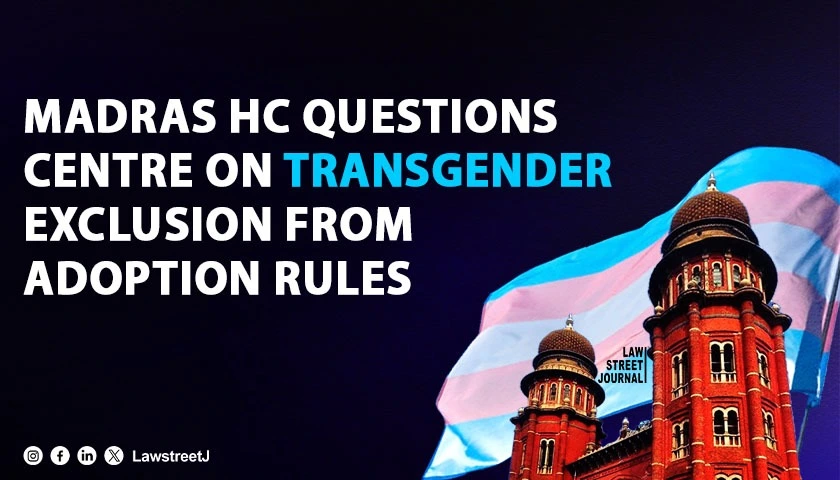 madras-hc-seeks-explanation-from-centre-on-exclusion-of-transgender-persons-from-adoption-under-cara-guidelines