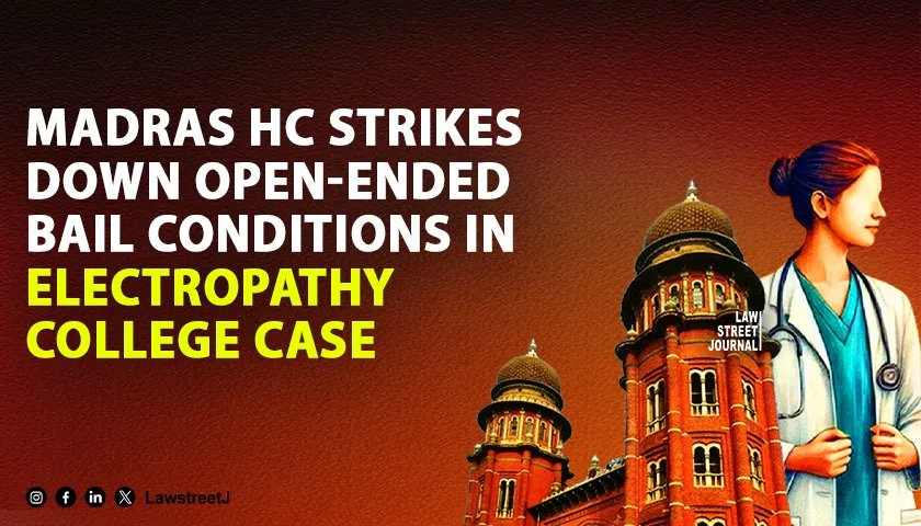 Madras HC Strikes Down Open Ended Bail Condition in Electropathy College Case