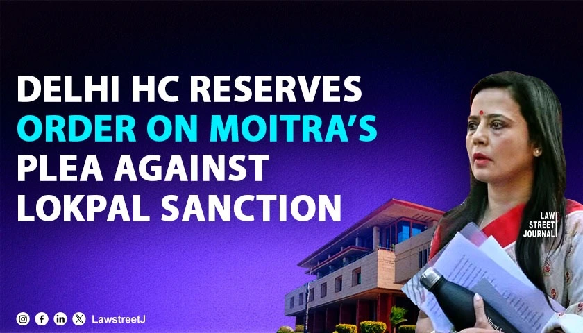 Delhi HC Reserves Order on Mahua Moitras Challenge to Lokpal Sanction Allowing CBI Chargesheet No Interim Relief Granted