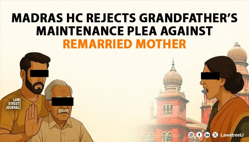 Grandfather Cannot Seek Maintenance From Remarried Mother When Childs Father Is Alive and Capable Madras HC