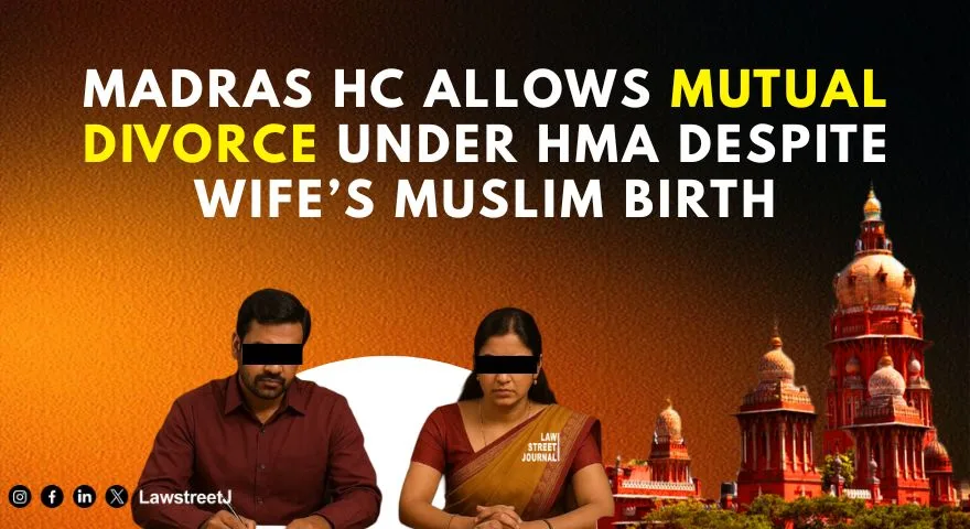 Mutual Divorce Under HMA Maintainable When Marriage Solemnized by Hindu Rites Despite Muslim Birth: Madras HC [Read Order]