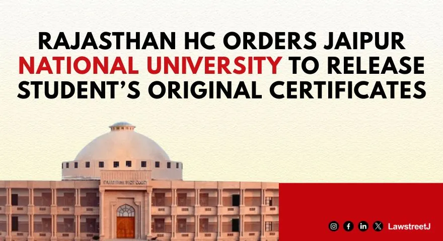 Rajasthan HC Orders Jaipur National University to Immediately Release Students Original Certificates Says Documents Cannot Be Withheld to Recover Fees