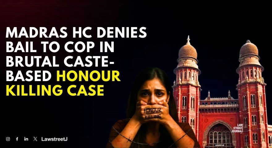 “Honour Killing Continues to Plague Indian Society”: Madras HC Denies Bail to Police Officer in Brutal Caste-Based Murder [Read Judgment]
