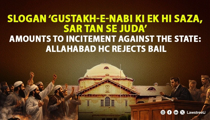 slogan-gustakh-e-nabi-ki-ek-hi-saza-sar-tan-se-juda-amounts-to-incitement-against-the-state-allahabad-hc-rejects-bail