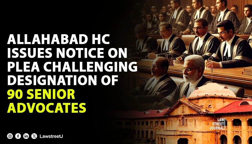 Allahabad HC Issues Notice on Plea Challenging Designation of 90 Senior Advocates