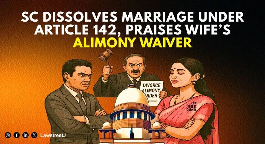 SC Grants Mutual Consent Divorce Under Article 142, Praises Wife for Returning Gold and Waiving Alimony [Read Order]