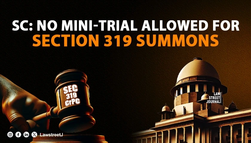 Courts Cannot Conduct Mini Trial While Deciding Application to Summon Additional Accused Under Section 319 CrPC SC