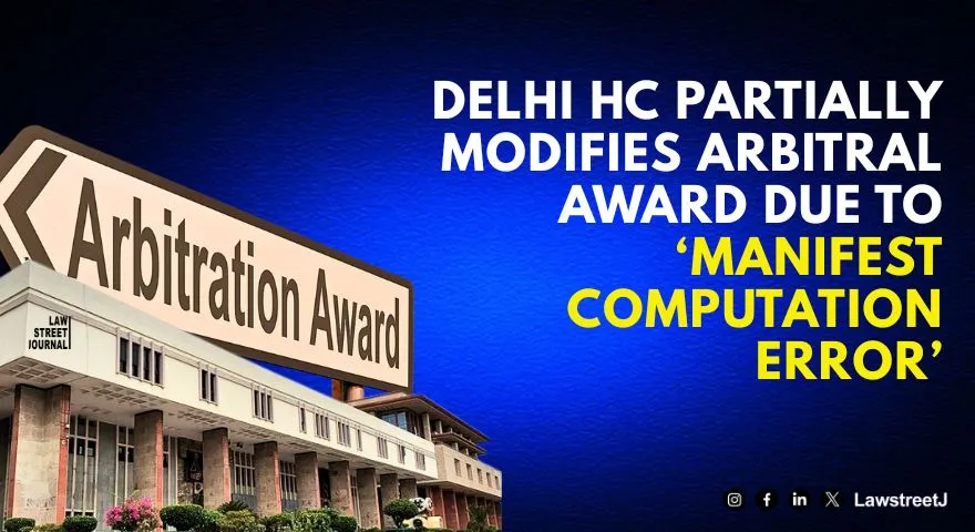Delhi HC Partially Modifies Arbitral Award Due to Manifest Computational Error