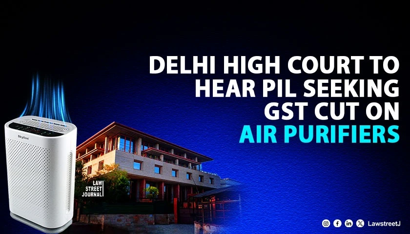 Delhi HC to Hear PIL Seeking Classification of Air Purifiers as Medical Devices and Reduction of GST Rate
