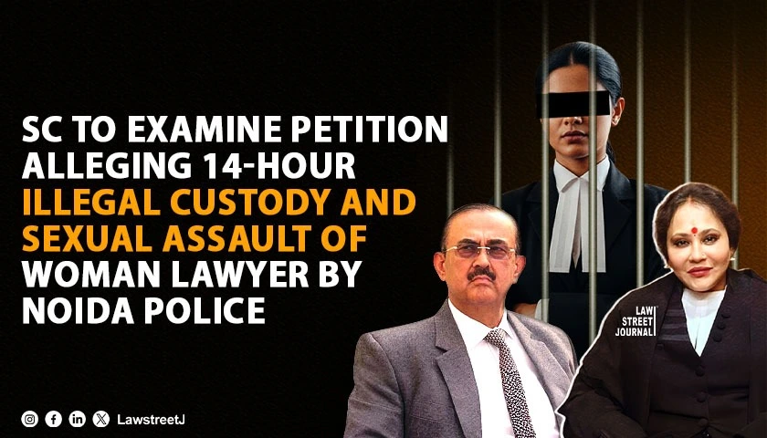sc-to-examine-petition-alleging-14-hour-illegal-custody-and-sexual-assault-of-woman-lawyer-by-noida-police