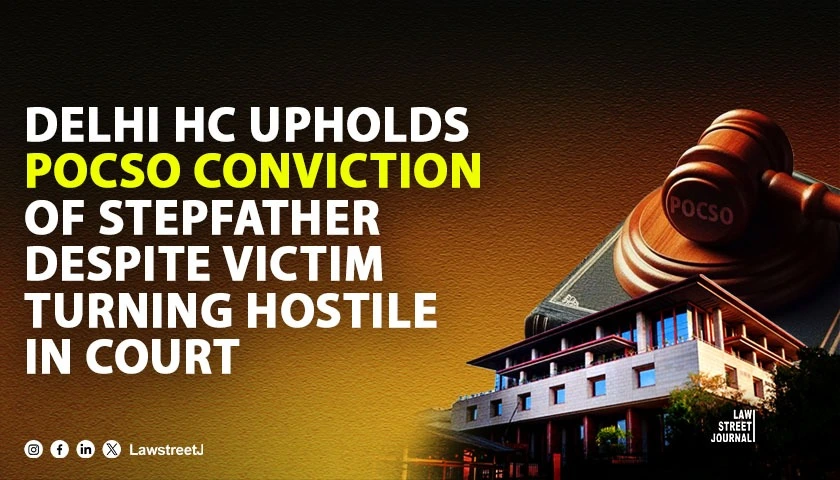 delhi-hc-upholds-pocso-conviction-of-stepfather-despite-victim-turning-hostile-in-court