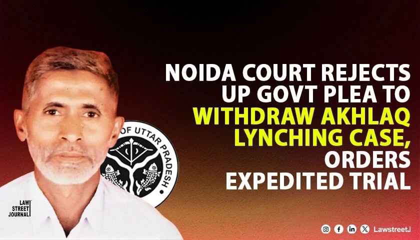 noida-court-rejects-uttar-pradesh-govts-application-to-withdraw-prosecution-in-2015-akhlaq-lynching-case-orders-expeditious-trial