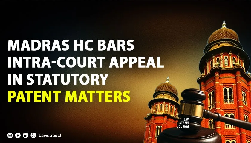 Can an Intra-Court Appeal Be Filed Against a Single Judge’s Order in a Statutory Patent Appeal? Madras HC Clarifies [Read Order]