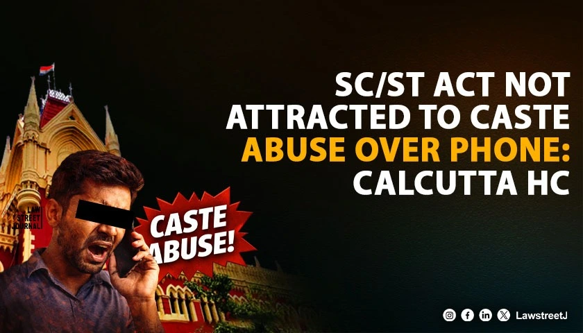 Calcutta HC Holds SCST Act Provisions Not Applicable To Caste Based Abuses Hurled Over Telephone Holds Conversation Not In Public View