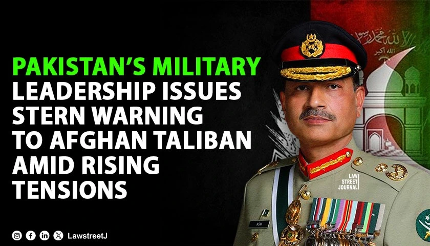 Pakistan’s Military Leadership Issues Stern Warning to Afghan Taliban Amid Rising Tensions