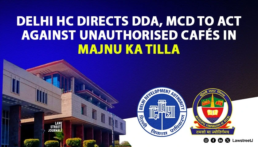 Delhi HC directs DDA MCD to act against unauthorised cafés in Majnu Ka Tilla flags safety and zoning violations