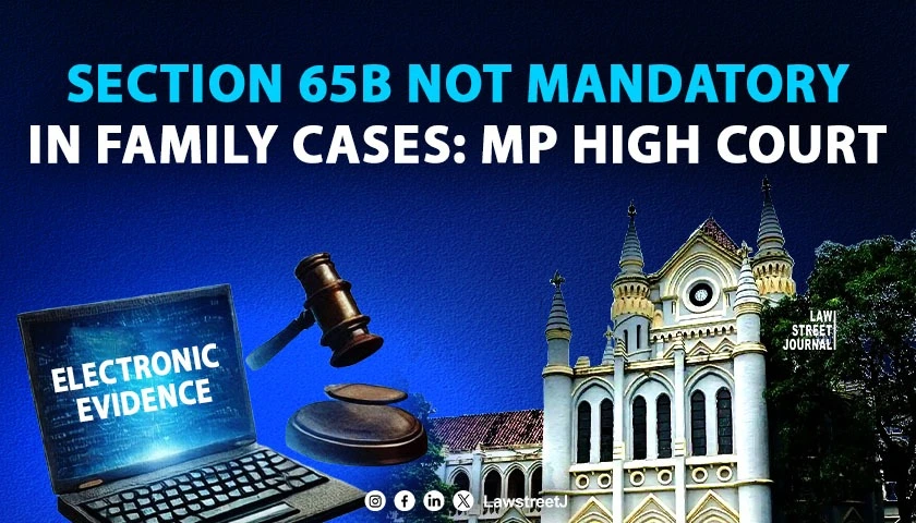 section-65b-not-mandatory-for-family-courts-matrimonial-cases-can-rely-on-electronic-evidence-without-certificate-mp-high-court