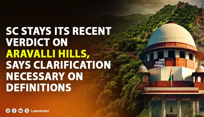 SC Stays Its Recent Verdict on Aravalli Hills, Says Clarification Necessary on Definitions