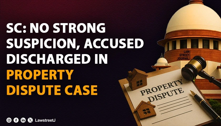 SC Discharges Accused in Property Dispute Case Emphasizes Need for Strong Suspicion
