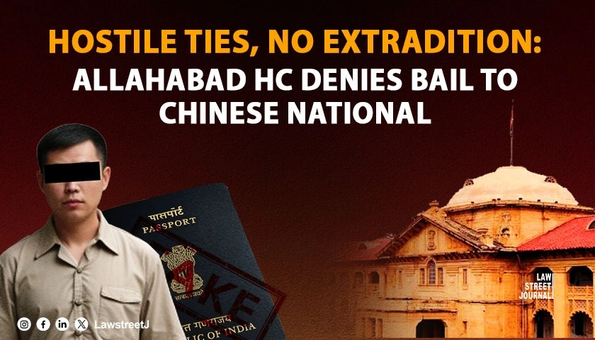 Hostile India China Ties No Extradition Treaty Allahabad HC Denies Bail to Chinese National in Visa Forgery Case