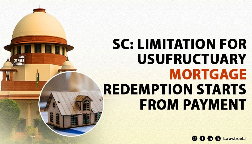 SC Affirms Mortgagors Right to Redemption in Usufructuary Mortgage Holds Limitation Begins from Date of Payment Not Mortgage Creation