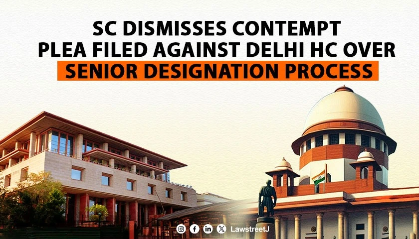 SC Dismisses Contempt Plea Filed Against Delhi High Court Over Senior Designation Process