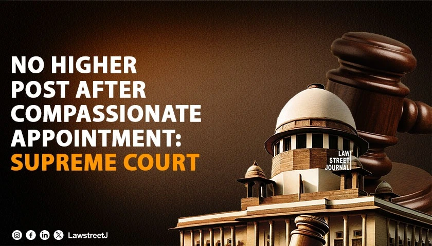 endless-compassion-not-permissible-sc-bars-claims-for-higher-post-after-compassionate-appointment