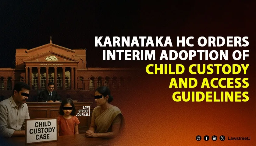 Karnataka HC Directs Interim Adoption of Child Access and Custody Guidelines with Parenting Plan Pending Formal Rule-Making [Read Order]