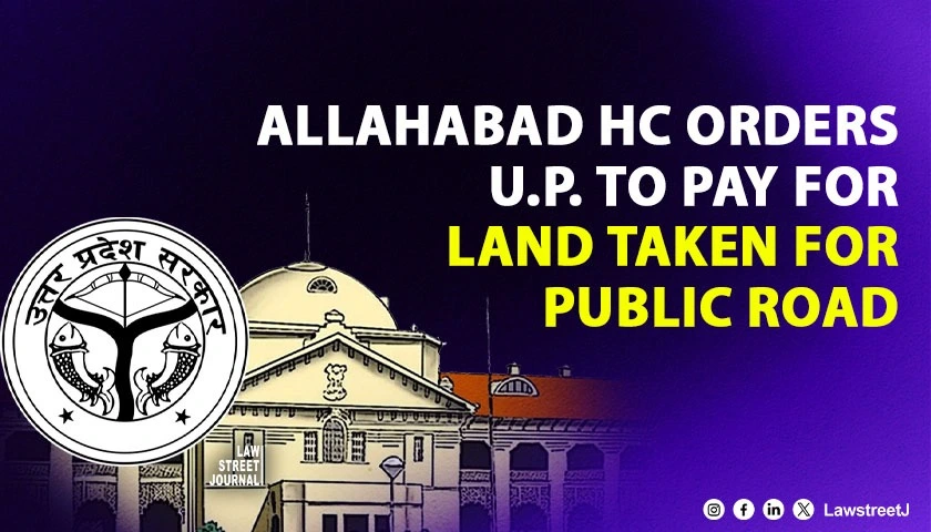 Allahabad HC Directs UP Government to Pay Compensation for Land Used for Public Way