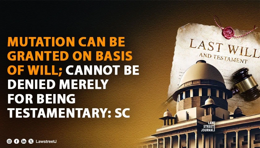 no-legal-bar-on-mutation-based-on-will-mutation-cannot-be-denied-merely-because-the-claim-is-founded-on-a-testamentary-document-sc