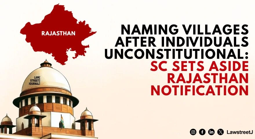 SC Quashes Rajasthan Revenue Villages Named After Individuals Says State Bound by Its Own Policy