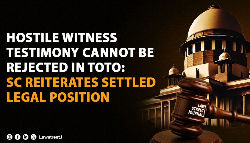 Hostile Witness Testimony Cannot Be Rejected in Toto Supreme Court Reiterates Settled Legal Position