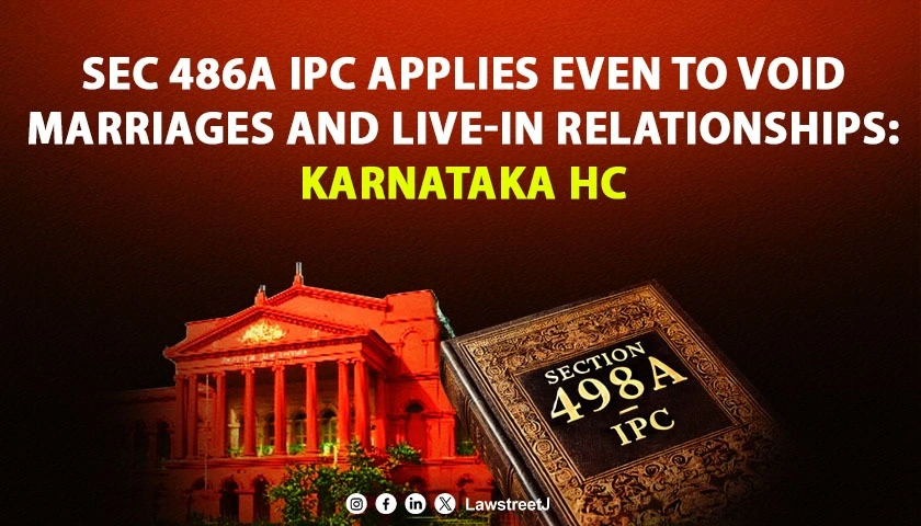 section-498a-ipc-applies-even-to-void-marriages-and-live-in-relationships-karnataka-hc