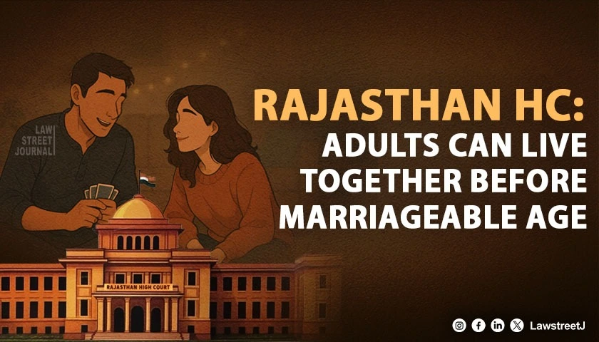 can-adults-live-together-before-reaching-marriageable-age-rajasthan-hc-says-yes-directs-police-protection