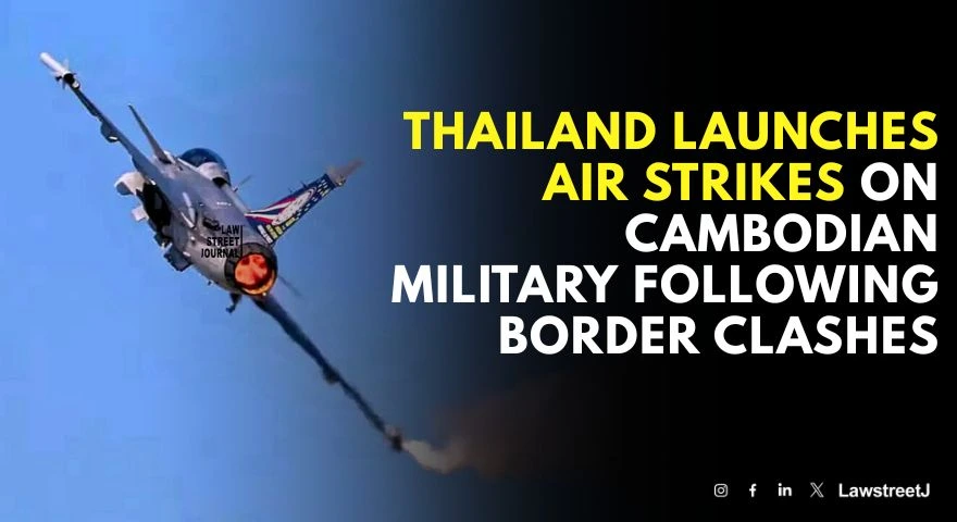 Thailand Launches Air Strikes on Cambodian Military Following Border Clashes