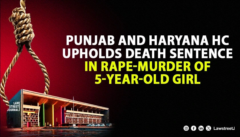 punjab-and-haryana-hc-confirms-death-sentence-for-man-in-rape-and-murder-of-five-year-old-girl