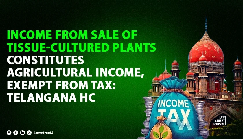 Income from Sale of Tissue Cultured Plants Constitutes Agricultural Income Exempt from Tax Telangana HC