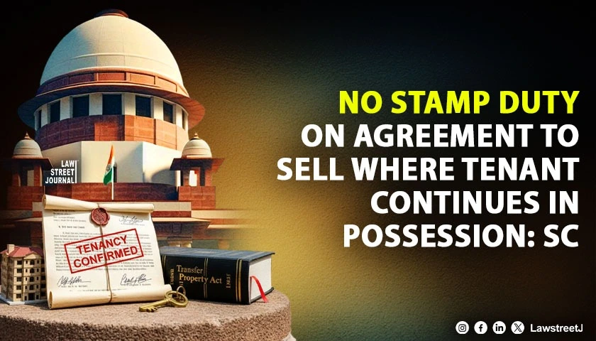 SC Stamp Duty Not Payable on Agreement to Sell Where Tenant Continues in Possession Without Surrender of Tenancy