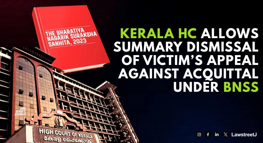victims-appeal-against-acquittal-can-be-summarily-dismissed-when-no-prima-facie-arguable-case-exists-kerala-hc